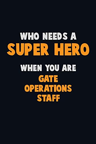 Who Need A Super Hero, When You Are Gate Operations Staff: 6X9 Career Pride 120 Pages Writing Notebooks