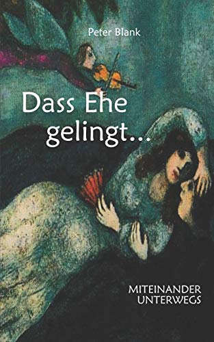 Dass Ehe gelingt...: MITEINANDER UNTERWEGS (German Edition)