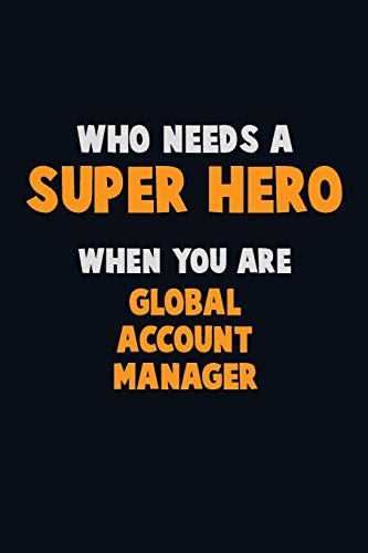 Who Need A Super Hero, When You Are Global Account Manager: 6X9 Career Pride 120 Pages Writing Notebooks