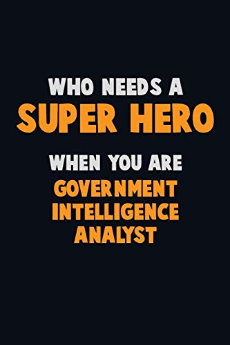 Who Need A Super Hero, When You Are Government Intelligence Analyst: 6X9 Career Pride 120 Pages Writing Notebooks