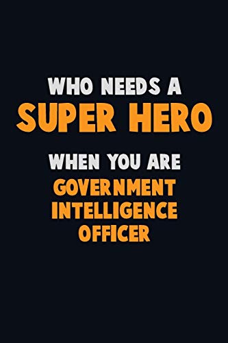 Who Need A Super Hero, When You Are Government Intelligence Officer: 6X9 Career Pride 120 Pages Writing Notebooks