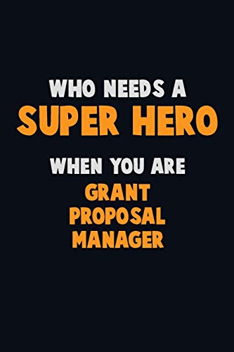 Who Need A Super Hero, When You Are Grant Proposal Manager: 6X9 Career Pride 120 Pages Writing Notebooks