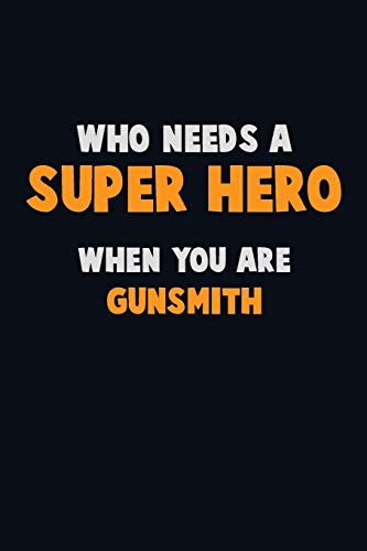 Who Need A Super Hero, When You Are Gunsmith: 6X9 Career Pride 120 Pages Writing Notebooks
