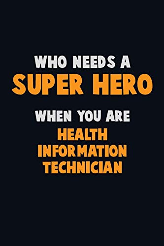 Who Need A Super Hero, When You Are Health Information Technician: 6X9 Career Pride 120 Pages Writing Notebooks