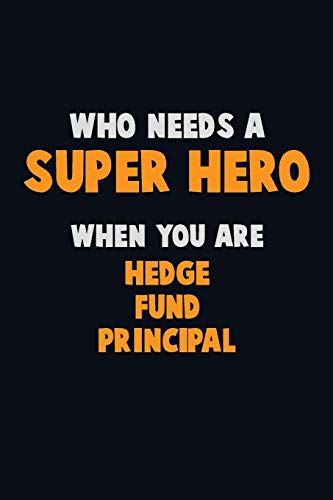 Who Need A Super Hero, When You Are Hedge Fund Principal: 6X9 Career Pride 120 Pages Writing Notebooks