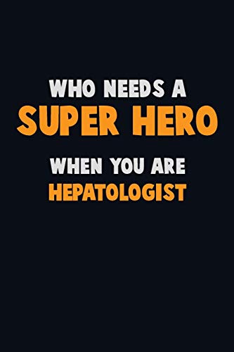 Who Need A Super Hero, When You Are Hepatologist: 6X9 Career Pride 120 Pages Writing Notebooks