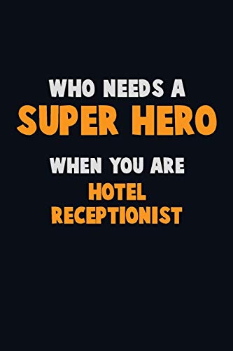 Who Need A Super Hero, When You Are Hotel Receptionist: 6X9 Career Pride 120 Pages Writing Notebooks