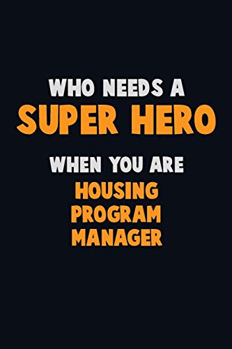 Who Need A Super Hero, When You Are Housing Program Manager: 6X9 Career Pride 120 Pages Writing Notebooks