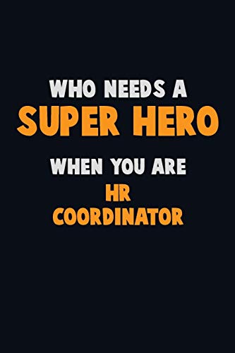 Who Need A Super Hero, When You Are Hr Coordinator: 6X9 Career Pride 120 Pages Writing Notebooks