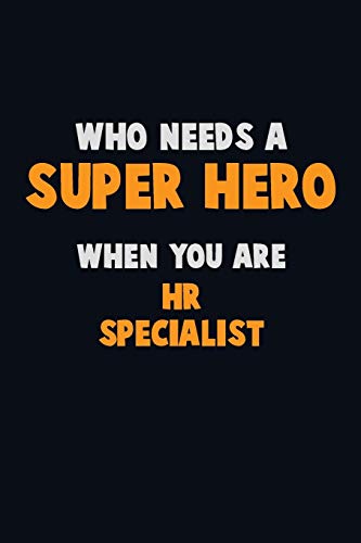 Who Need A Super Hero, When You Are Hr Specialist: 6X9 Career Pride 120 Pages Writing Notebooks