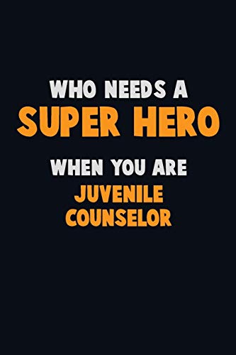 Who Need A Super Hero, When You Are Juvenile Counselor: 6X9 Career Pride 120 Pages Writing Notebooks