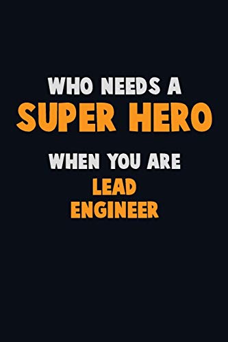 Who Need A Super Hero, When You Are Lead Engineer: 6X9 Career Pride 120 Pages Writing Notebooks