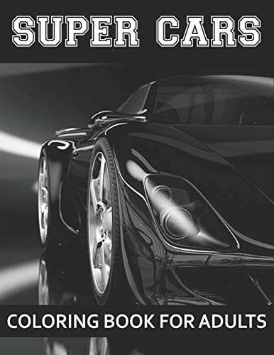 Super Cars Coloring Book For Adults: A Collection Of Amazing Sport And Super Cars Designs For Adults .Cars Coloring Activity Book Page Size : (8.5"X11")