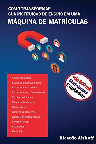 COMO TRANSFORMAR SUA INSTITUI????O DE ENSINO EM UMA M??QUINA DE MATRICULAS (Portuguese Edition)