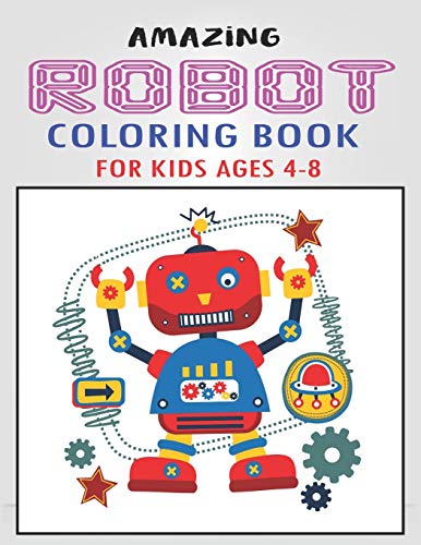 Amazing Robot Coloring Book For Kids Ages 4-8: Explore, Fun With Learn And Grow, Robot Coloring Book For Kids (A Really Best Relaxing Colouring Book ... Ages 2-4, 4-8, 9-12) Gift For Tech Lovers