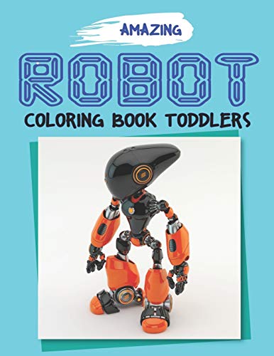 Amazing Robot Coloring Book For Toddlers: Explore, Fun With Learn And Grow, Robot Coloring Book For Kids (A Really Best Relaxing Colouring Book For ... 2-4, 4-8, 9-12) Cool Tech Gifts For Toddlers