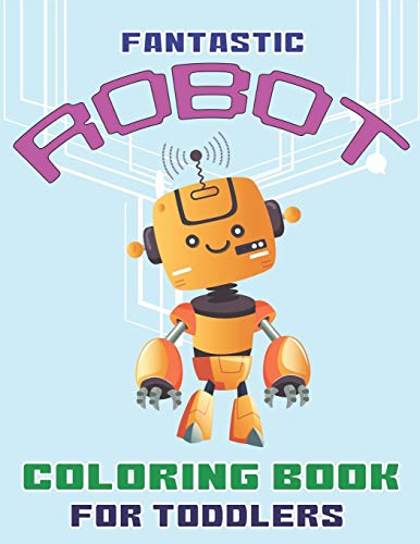 Fantastic Robot Coloring Book For Toddlers: Explore, Fun With Learn And Grow, Robot Coloring Book For Kids (A Really Best Relaxing Colouring Book For ... ... Kids Coloring Books Ages 2-4, 4-8, 9-12)