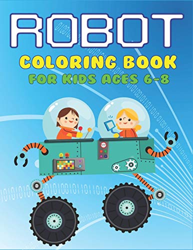Robot Coloring Book For Kids Ages 6-8: Explore, Fun With Learn And Grow, Robot Coloring Book For Kids (A Really Best Relaxing Colouring Book For Boys, ... Ages 2-4, 4-8, 9-12) Science Gifts For Girls