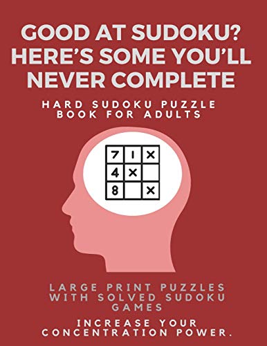 Good At Sudoku? Here?S Some You?Ll Never Complete - Hard Sudoku Puzzle Book For Adults : Large Print Puzzles With Solved Sudoku Games -: Fun & Fitness Your Brain
