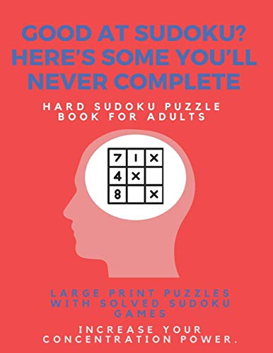 Good At Sudoku? Here?S Some You?Ll Never Complete - Hard Sudoku Puzzle Book For Adults : Large Print Puzzles With Solved Sudoku Games -: Fun & Fitness Your Brain - 9781671650428