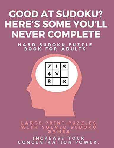 Good At Sudoku? Here?S Some You?Ll Never Complete - Hard Sudoku Puzzle Book For Adults : Large Print Puzzles With Solved Sudoku Games -: Fun & Fitness Your Brain - 9781671650558
