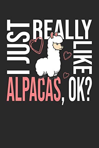 I Just Really Like Alpacas, OK?: DIN A5 Alpaka Notizheft gepunktet | 120 Seiten gepunktetes Alpaka Notizbuch für Notizen in Schule, Universitat, ... | Eine tolles Geschenk für Ihre Liebsten.