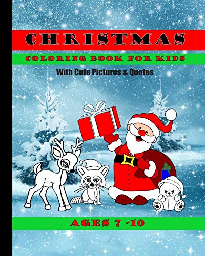 Christmas Coloring Book For Kids With Cute Pictures And Quotes Ages 7 - 10: Cute Children's Christmas Gift Or Present For Boys, Girls And All Kids With Fun & Easy Design Pages To Color In