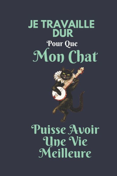 Je Travaille Dur pour Que Mon Chat puisse Avoir Une Vie Meilleure: Un Cadeau unique! | Ideal pour les collègues de travail, la famille, les amis et ... humour employe travail (French Edition)