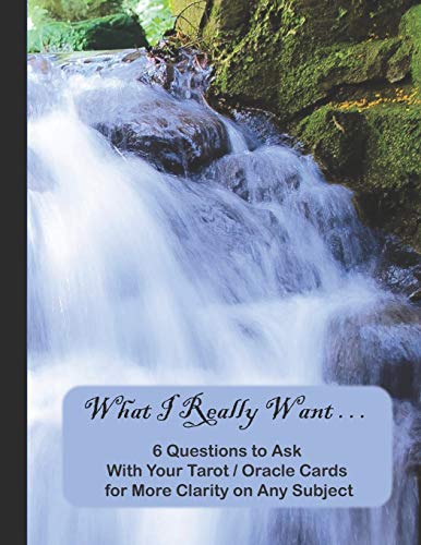 What I Really Want: 6 Questions To Ask With Your Tarot / Oracle Cards For More Clarity On Any Subject - 9781671685543