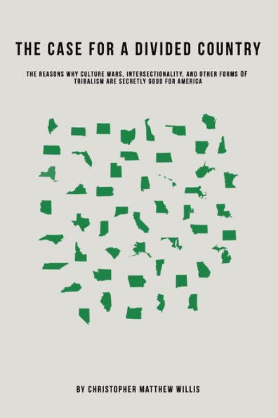The Case For A Divided Country : The Reasons Why Culture Wars, Intersectionality, And Other Forms Of Tribalism Are Secretly Good For America