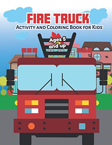 Fire Truck Activity And Coloring Book For Kids Ages 5 And Up: Filled With Fun Activities, Word Searches, Coloring Pages, Dot To Dot, Mazes For Preschoolers