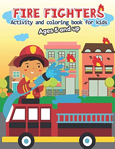 Fire Fighter Activity And Coloring Book For Kids Ages 5 And Up: Filled With Fun Activities, Word Searches, Coloring Pages, Dot To Dot, Mazes For Toddles And Preschoolers