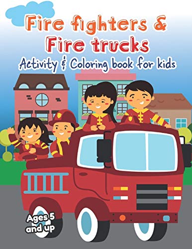 Fire fighters and Fire Trucks Activity and Coloring Book for kids Ages 5 and up: Filled with Fun Activities, Word Searches, Coloring Pages, Dot to dot, Mazes for Preschoolers
