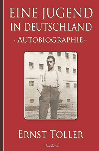 Ernst Toller: Eine Jugend In Deutschland ?û Autobiographie (German Edition)