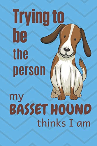 Trying To Be The Person My Basset Hound Pup Thinks I Am: For Basset Hound Dog Fans