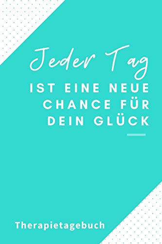JEDER TAG IST EINE NEUE CHANCE FÜR DEIN GLÜCK THERAPIETAGEBUCH: A4 Therapietagebuch für Patienten zum Ausfüllen | Selbsthilfebuch bei Depression, ... Therapie Tool | Selbstsorge (German Edition)