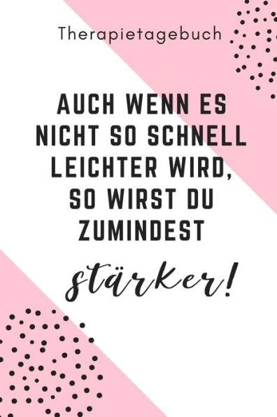 Therapietagebuch Auch Wenn Es Nicht So Schnell Leichter Wird, So Wirst Du Zumindest Stärker! : A4 Therapietagebuch Für Patienten Zum Ausfüllen Selbsthilfebuch Bei Depression, Burnout, Borderline, Angststörung Psychotherapie Therapie Tool Selbstsorg