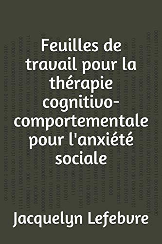 Feuilles de travail pour la th??rapie cognitivo-comportementale pour l'anxi??t?? sociale (French Edition)