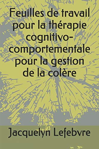 Feuilles de travail pour la th??rapie cognitivo-comportementale pour la gestion de la colere (French Edition)