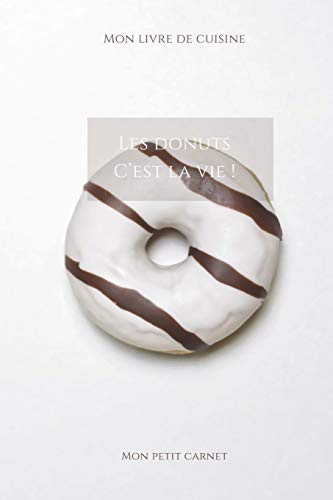 Les donuts c'est la vie !: Carnet de note ?? Mon petit carnet ?? | Carnet de recette de cuisine | Livre de recueil pour cuisinier, p????tissier | 100 pages ... x 22,86 cm | Made In France (French Edition)