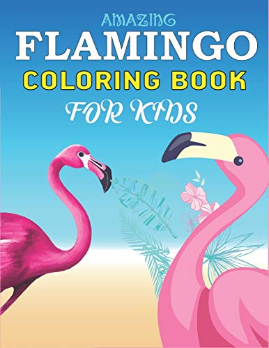 Amazing Flamingo Coloring Book For Kids: Easy And Fun Coloring Page For Toddlers Kids Ages 2-4, 4-8, Perfect Gift For Girls Who Love Flamingo