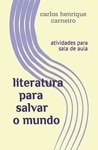 Literatura Para Salvar O Mundo: Atividades Para Sala De Aula (Portuguese Edition)