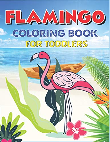 FLAMINGO COLORING BOOK FOR TODDLERS: Easy and Fun Coloring Page for Toddlers Kids Ages 2-4, 4-8, Perfect gift for toddlers Girls