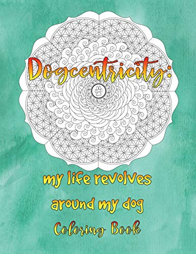 Dogcentricity: My Life Revolves Around My Dog Coloring Book: 30 Original Designs For Dog Lovers