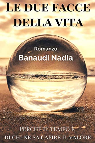 Le due facce della vita: Perch?? il tempo e di chi ne sa capire il valore (Italian Edition)
