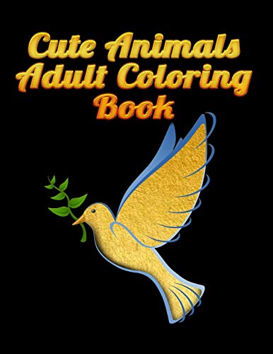 Cute Animals Adult Coloring Book: Awesome 100+ Coloring Animals, Birds, Mandalas, Butterflies, Flowers, Paisley Patterns, Garden Designs, and Amazing Swirls for Adults Relaxation