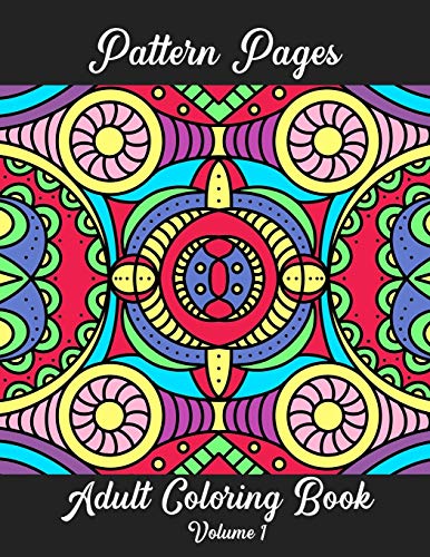 Pattern Pages Adult Coloring Book Volume 1: Stress Relieving Patterns For Adult Coloring Fun. Random Hand-Drawn Illustrations, Mandala, Flowers, Geometric Patterns And More.