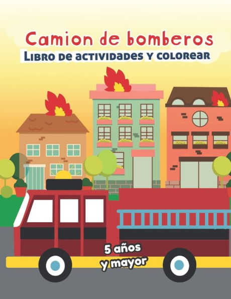 Camion De Bomberos Libro De Actividade Y Colorear 5 A?os Y Mayor: Bomberos En Espa?ol, Abecedario, Sopa De De Letras, Numeros, Patrones, Dibujos (Spanish Edition) - 9781672092005