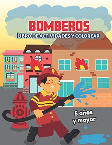 Bomberos: Libro De Actividades Y Colorear 5 Años Y Mayor: Firefighters En Español, Abecedario, Sopa De De Letras, Numeros, Patrones, Dibujos