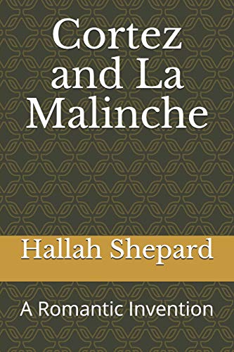 Cortez and La Malinche: A Romantic Invention